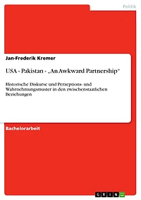 USA - Pakistan - "An Awkward Partnership": Historische Diskurse und Perzeptions- und Wahrnehmungsmuster in den zwischenstaatlichen Beziehungen