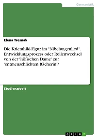 Die Kriemhild-Figur im "Nibelungenlied". Entwicklungsprozess oder Rollenwechsel von der 'höfischen Dame' zur 'entmenschlichten Rächerin'?