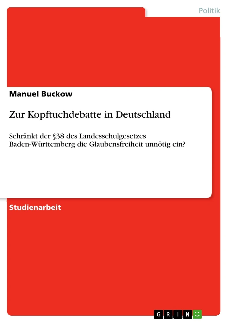 Zur Kopftuchdebatte in Deutschland: Schränkt der §38 des Landesschulgesetzes Baden-Württemberg die Glaubensfreiheit unnötig ein?
