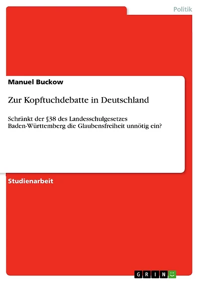 Zur Kopftuchdebatte in Deutschland: Schränkt der §38 des Landesschulgesetzes Baden-Württemberg die Glaubensfreiheit unnötig ein?
