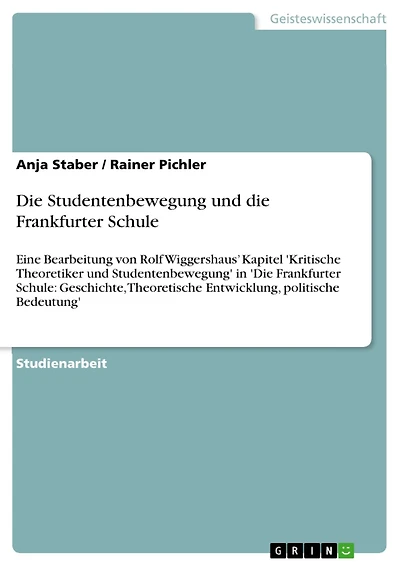 Die Studentenbewegung und die Frankfurter Schule: Eine Bearbeitung von Rolf Wiggershaus' Kapitel 'Kritische Theoretiker und Studentenbewegung' in 'Die Frankfurter Schule: Geschichte, Theoretische Entwicklung, politische Bedeutung'
