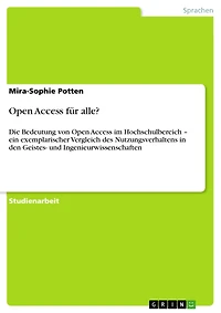 Open Access für alle?: Die Bedeutung von Open Access im Hochschulbereich - ein exemplarischer Vergleich des Nutzungsverhaltens in den Geistes- und Ingenieurwissenschaften