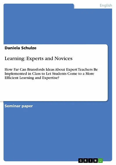 Learning: Experts and Novices: How Far Can Bransfords Ideas About Expert Teachers Be Implemented in Class to Let Students Come to a More Efficient Learning and Expertise?
