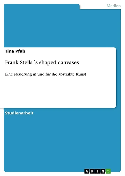 Frank Stella´s shaped canvases: Eine Neuerung in und für die abstrakte Kunst