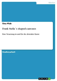 Frank Stella´s shaped canvases: Eine Neuerung in und für die abstrakte Kunst