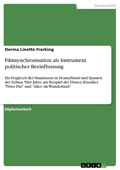 Filmsynchronisation als Instrument politischer Beeinflussung: Ein Vergleich der Situationen in Deutschland und Spanien der frühen 50er Jahre am Beispiel der Disney-Klassiker "Peter Pan" und "Alice im Wunderland"