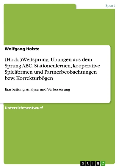 (Hock-)Weitsprung. Übungen aus dem Sprung ABC, Stationenlernen, kooperative Spielformen und Partnerbeobachtungen bzw. Korrekturbögen: Erarbeitung, Analyse und Verbesserung