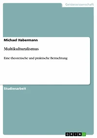 Multikulturalismus: Eine theoretische und praktische Betrachtung