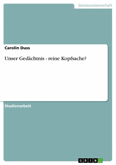 Unser Gedächtnis - reine Kopfsache?: reine Kopfsache?