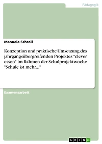 Konzeption und praktische Umsetzung des jahrgangsübergreifenden Projektes "clever essen" im Rahmen der Schulprojektwoche "Schule ist mehr..."