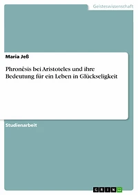 Phronêsis bei Aristoteles und ihre Bedeutung für ein Leben in Glückseligkeit