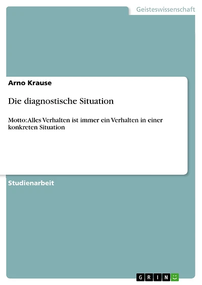 Die diagnostische Situation: Motto: Alles Verhalten ist immer ein Verhalten in einer konkreten Situation
