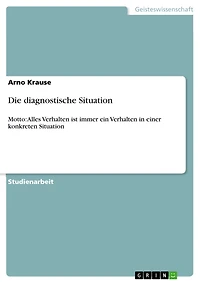 Die diagnostische Situation: Motto: Alles Verhalten ist immer ein Verhalten in einer konkreten Situation