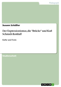 Der Expressionismus, die "Brücke" und Karl Schmidt-Rottluff: Farbe und Form