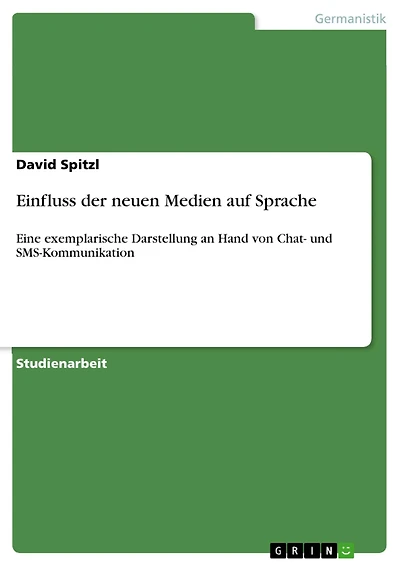 Einfluss der neuen Medien auf Sprache: Eine exemplarische Darstellung an Hand von Chat- und SMS-Kommunikation