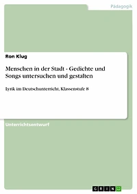 Menschen in der Stadt - Gedichte und Songs untersuchen und gestalten: Lyrik im Deutschunterricht, Klassenstufe 8