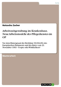 Arbeitszeitgestaltung im Krankenhaus. Neue Arbeitsmodelle des Pflegedienstes im OP: Vor dem Hintergrund der Richtlinie 93/104/EG des Europäischen Parlaments und des Rates vom 23. November 1993 - Utopie oder Wirklichkeit?