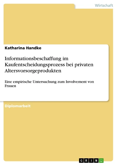 Informationsbeschaffung im Kaufentscheidungsprozess bei privaten Altersvorsorgeprodukten: Eine empirische Untersuchung zum Involvement von Frauen