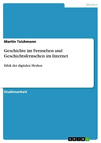 Geschichte im Fernsehen und Geschichtsfernsehen im Internet: Ethik der digitalen Medien