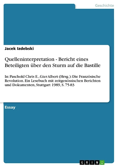Quelleninterpretation - Bericht eines Beteiligten über den Sturm auf die Bastille: In: Paschold Chris E., Gier Albert (Hrsg.): Die Französische Revolution. Ein Lesebuch mit zeitgenössischen Berichten und Dokumenten, Stuttgart 1989, S. 75-83