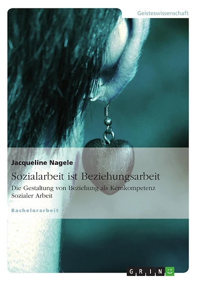 Sozialarbeit ist Beziehungsarbeit: Die Gestaltung von Beziehung als Kernkompetenz Sozialer Arbeit
