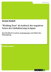 "Working Poor" als Audruck der negativen Seiten der Globalisierung in Japan: Ein Überblick Ursachen, Ausprägungen und Mittel der Bekämpfung