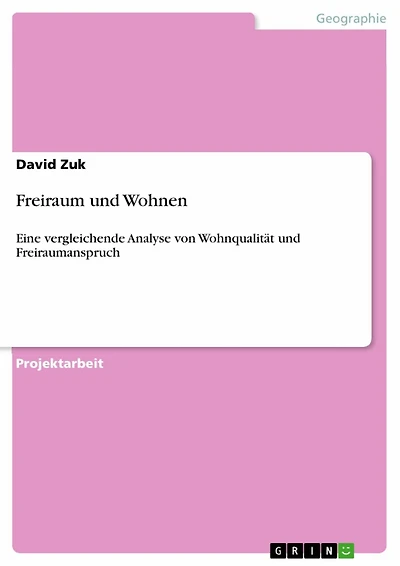Freiraum und Wohnen: Eine vergleichende Analyse von Wohnqualität und Freiraumanspruch