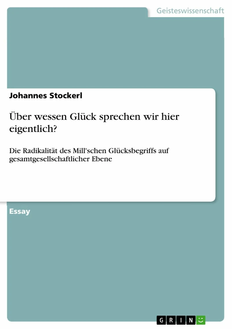 Über wessen Glück sprechen wir hier eigentlich?: Die Radikalität des Mill'schen Glücksbegriffs auf gesamtgesellschaftlicher Ebene