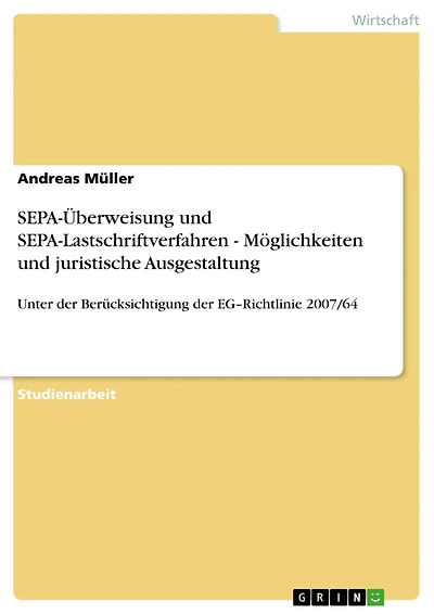 SEPA-Überweisung und SEPA-Lastschriftverfahren - Möglichkeiten und juristische Ausgestaltung: Unter der Berücksichtigung der EG-Richtlinie 2007/64