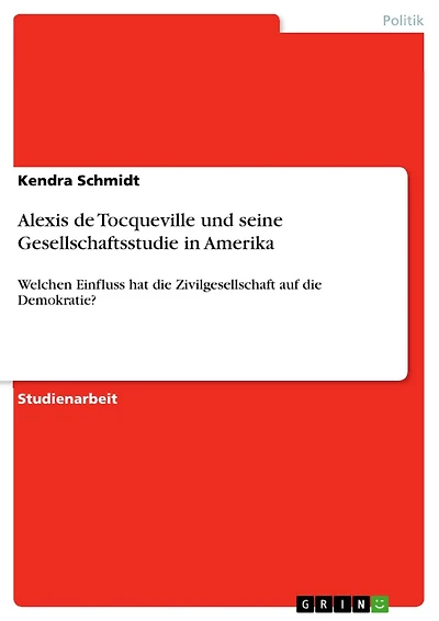 Alexis de Tocqueville und seine Gesellschaftsstudie in Amerika: Welchen Einfluss hat die Zivilgesellschaft auf die Demokratie?
