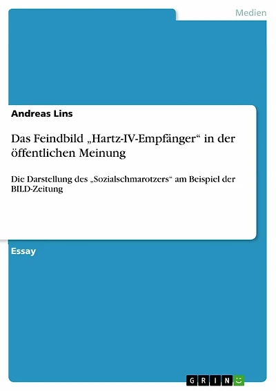 Das Feindbild 'Hartz-IV-Empfänger' in der öffentlichen Meinung: Die Darstellung des 'Sozialschmarotzers' am Beispiel der BILD-Zeitung