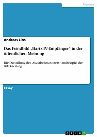 Das Feindbild 'Hartz-IV-Empfänger' in der öffentlichen Meinung: Die Darstellung des 'Sozialschmarotzers' am Beispiel der BILD-Zeitung