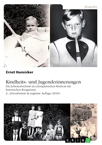Kindheits- und Jugenderinnerungen: Ein Lebensabschnitt im exemplarischen Kontext mit historischen Ereignissen, 2., überarbeitete & ergänzte Auflage (2018)