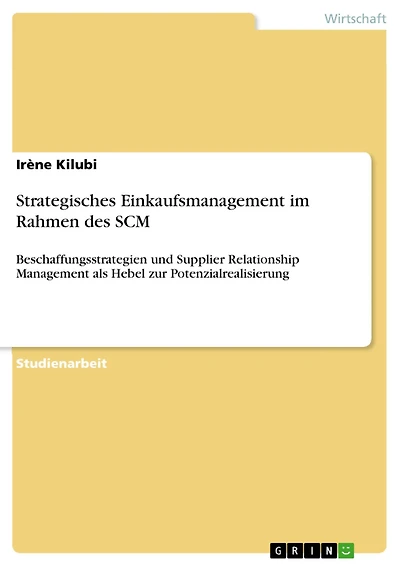 Strategisches Einkaufsmanagement im Rahmen des SCM: Beschaffungsstrategien und Supplier Relationship Management als Hebel zur Potenzialrealisierung