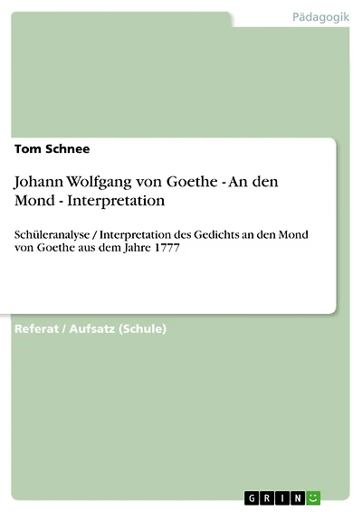 Johann Wolfgang von Goethe - An den Mond - Interpretation: Schüleranalyse / Interpretation des Gedichts an den Mond von Goethe aus dem Jahre 1777