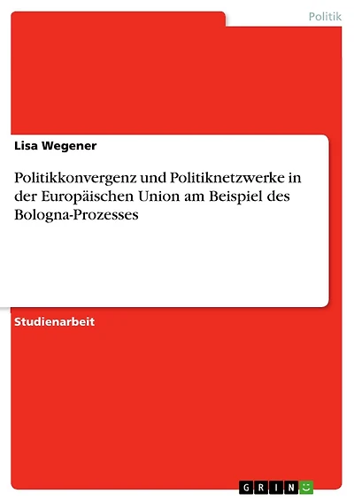 Politikkonvergenz und Politiknetzwerke in der Europäischen Union am Beispiel des Bologna-Prozesses