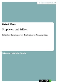 Propheten und Erlöser: Religiöser Fanatismus bei den Indianern Nordamerikas
