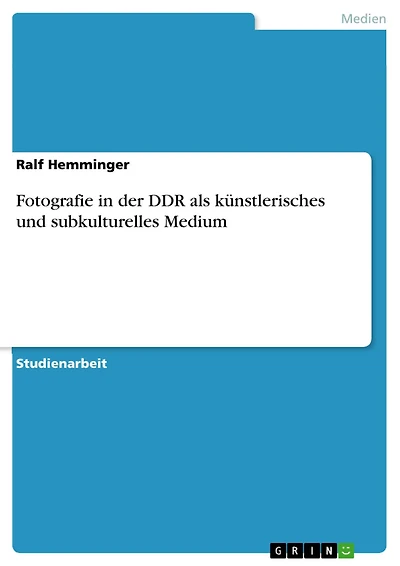 Fotografie in der DDR als künstlerisches und subkulturelles Medium