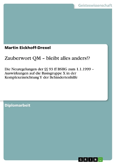 Zauberwort QM - bleibt alles anders!?: Die Neuregelungen der §§ 93 ff BSHG zum 1.1.1999 - Auswirkungen auf die Basisgruppe X in der Komplexeinrichtung Y der Behindertenhilfe