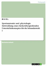 Sportanatomie und -physiologie. Entwicklung eines fächerübergreifenden Unterrichtskonzeptes für die Sekundarstufe I: Entwicklung eines fächerübergreifenden Unterrichtskonzeptes für die Sekundarstufe I
