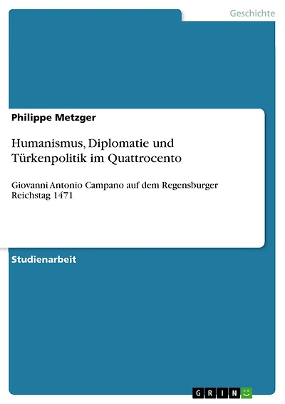 Humanismus, Diplomatie und Türkenpolitik im Quattrocento: Giovanni Antonio Campano auf dem Regensburger Reichstag 1471