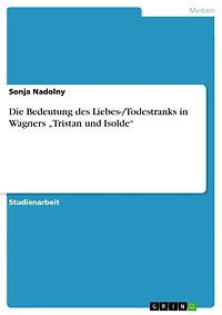 Die Bedeutung des Liebes-/Todestranks in Wagners "Tristan und Isolde"