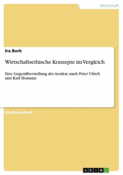 Wirtschaftsethische Konzepte im Vergleich: Eine Gegenüberstellung der Ansätze nach Peter Ulrich und Karl Homann