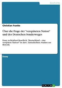 Über die Frage der "verspäteten Nation" und des Deutschen Sonderweges: Essay zu Reinhart Koselleck, "Deutschland - eine verspätete Nation?" In: ders.: Zeitschichten. Studien zur Historik.