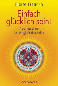 Einfach glücklich sein!: 7 Schlüssel zur Leichtigkeit des Seins