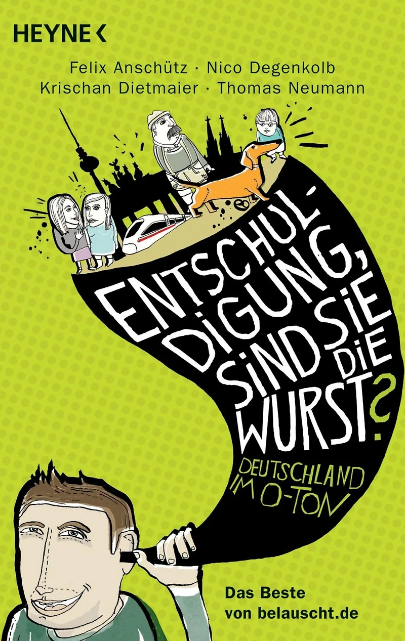"Entschuldigung, sind Sie die Wurst?": Deutschland im O-Ton - Das Beste von belauscht.de