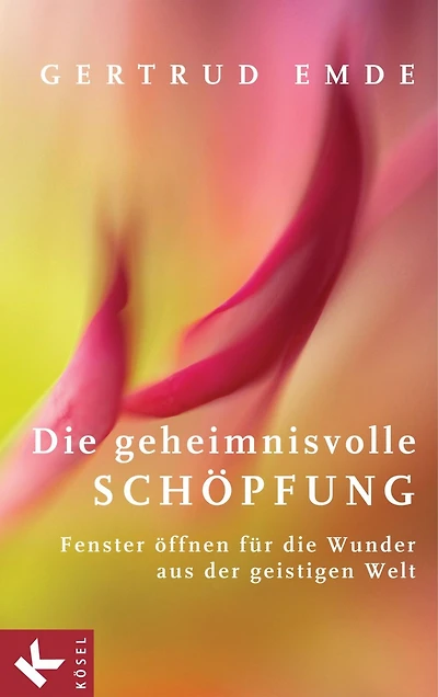 Die geheimnisvolle Schöpfung: Fenster öffnen für die Wunder aus der geistigen Welt -