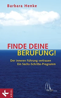 Finde deine Berufung!: Der inneren Führung vertrauen - Ein Sechs-Schritte-Programm