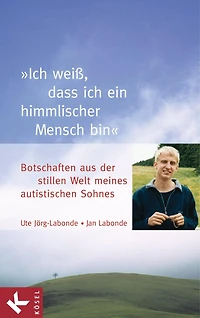 "Ich weiß, dass ich ein himmlischer Mensch bin": Botschaften aus der stillen Welt meines autistischen Sohnes