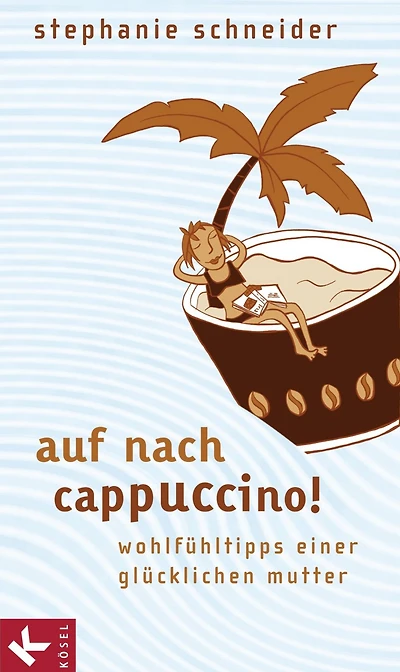 Auf nach Cappuccino!: Wohlfühltipps einer glücklichen Mutter